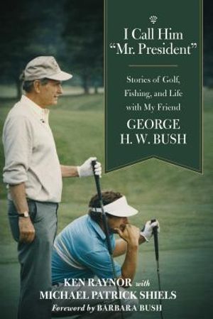 I Call Him Mr. President: Stories of Golf, Fishing, and Life with My Friend George H. W. Bush image number 0