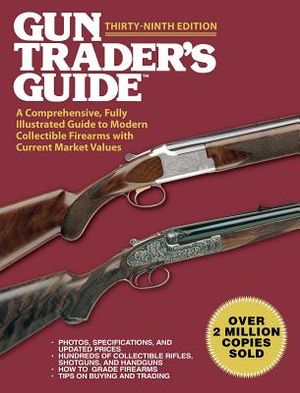 Gun Trader's Guide, Thirty-Ninth Edition: A Comprehensive, Fully Illustrated Guide to Modern Collectible Firearms with Current Market Values image number 0