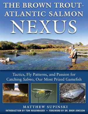 The Brown Trout-Atlantic Salmon Nexus: Tactics, Fly Patterns, and the Passion for Catching Salmon, Our Most Prized Gamefish image number 0