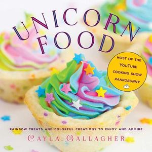 Unicorn Food: Rainbow Treats and Colorful Creations to Enjoy and Admire image number 0