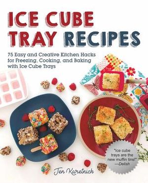 Ice Cube Tray Recipes: 75 Easy and Creative Kitchen Hacks for Freezing, Cooking, and Baking with Ice Cube Trays image number 0