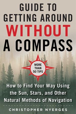 The Ultimate Guide to Navigating Without a Compass: How to Find Your Way Using the Sun, Stars, and Other Natural Methods image number 0