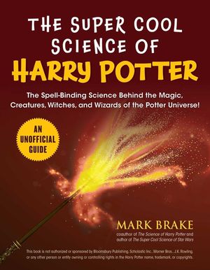 The Super Cool Science of Harry Potter: The Spell-Binding Science Behind the Magic, Creatures, Witches, and Wizards of the Potter Universe! image number 0