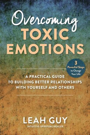 Overcoming Toxic Emotions: A Practical Guide to Building Better Relationships with Yourself and Others image number 0