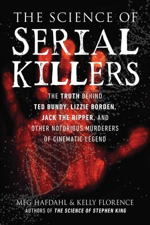 The Science of Serial Killers: The Truth Behind Ted Bundy, Lizzie Borden, Jack the Ripper, and Other Notorious Murderers of Cinematic Legend image number 0