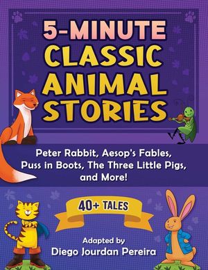 5-Minute Classic Animal Stories: 30+ Tales and Nursery Rhymes--Peter Rabbit, Aesop's Fables, Puss in Boots, the Three Little Pigs, and More! image number 0