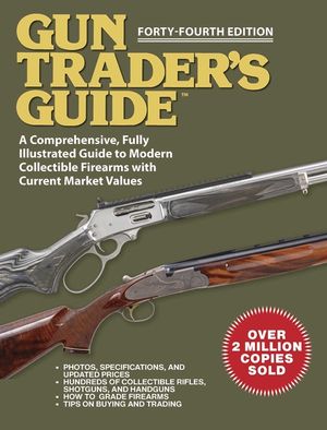 Gun Trader's Guide - Forty-Fourth Edition: A Comprehensive, Fully Illustrated Guide to Modern Collectible Firearms with Market Values image number 0