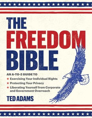 The Freedom Bible: An A-To-Z Guide to Exercising Your Individual Rights, Protecting Your Privacy, Liberating Yourself from Corporate and image number 0