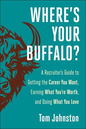 Where's Your Buffalo?: A Recruiter's Guide to Getting the Career You Want, Earning What You're Worth, and Doing What You Love image number 0