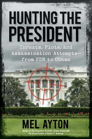 Hunting the President: Threats, Plots, and Assassination Attempts--From FDR to Obama image number 0