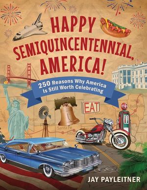 Happy Semiquincentennial, America!: 250 Reasons Why America Is Still Worth Celebrating image number 0