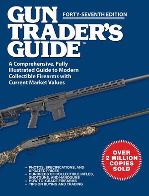Gun Trader's Guide, Forty-Seventh Edition: A Comprehensive, Fully Illustrated Guide to Modern Collectible Firearms with Current Market Values image number 0