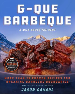 G-Que Barbecue: A Mile Above the Rest--More Than 75 Proven Recipes for Breaking BBQ Boundaries image number 0