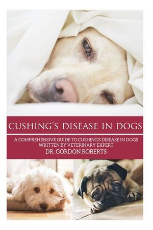 Cushing's Disease in Dogs: A Comprehensive Guide to Cushing's Disease in Dogs Written by Veterinary Expert Dr. Gordon Roberts image number 0