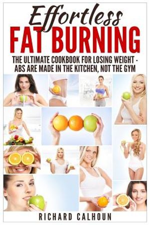 Effortless Fat Burning: The Ultimate Cookbook for Losing Weight - Abs Are Made in the Kitchen, Not the Gym image number 0