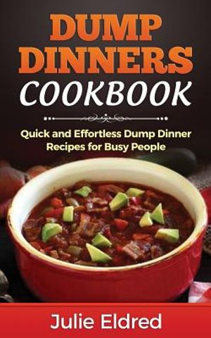 Dump Dinners Cookbook: Quick and Effortless Dump Dinner Recipes for Busy People image number 0