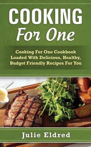 Cooking for One: Cooking for One Cookbook Loaded with Delicious, Healthy, Budget Friendly Recipes for You image number 0
