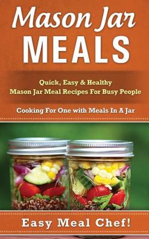 Mason Jar Meals: Quick, Easy & Healthy Mason Jar Meal Recipes for Busy People: Cooking for One with Meals in a Jar image number 0