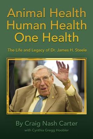 Animal Health Human Health One Health: The Life and Legacy of Dr. James H. Steele image number 0