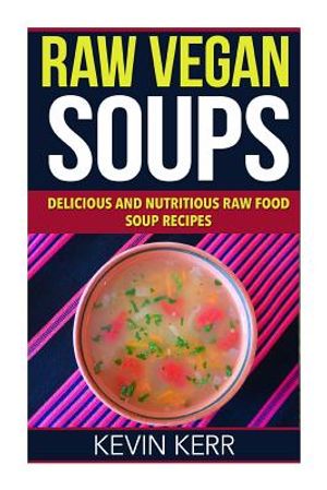 Raw Vegan Soups: Delicious and Nutritious Raw Food Soup Recipes. image number 0