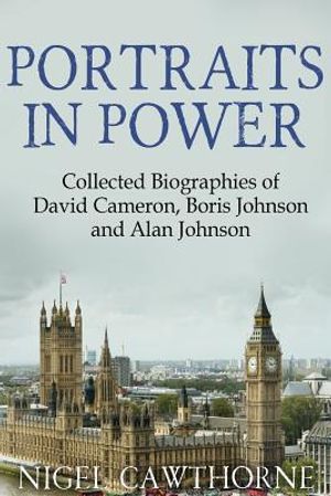 Portraits in Power: Collected Biographies of David Cameron, Boris Johnson and Alan Johnson image number 0