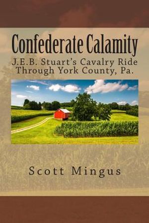 Confederate Calamity: J.E.B. Stuart's Cavalry Ride Through York County, Pa. image number 0