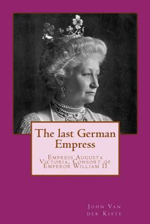 The last German Empress: Empress Augusta Victoria, Consort of Emperor William II image number 0