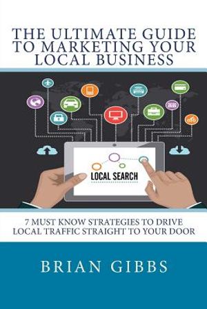 The Ultimate Guide To Marketing Your Local Business: 7 Must Know Strategies to Drive Local Traffic Straight To Your Door image number 0