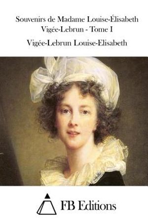 Souvenirs de Madame Louise-&Eacute;lisabeth Vig&eacute;e-Lebrun - Tome I image number 0