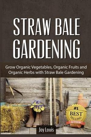 Straw Bale Gardening: Grow Organic Vegetables, Organic Fruits and Organic Herbs with Straw Bale Gardening image number 0