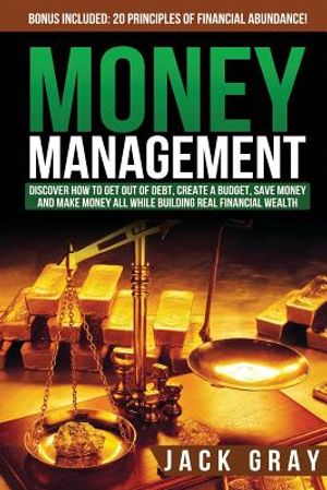 Money Management: Discover How to Get Out of Debt, Create a Budget, Save Money and Make Money All While Building Real Financial Wealth image number 0