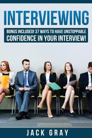 Interviewing: Bonus Included! 37 Ways to Have Unstoppable Confidence in Your Interview! image number 0