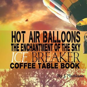 Hot Air Balloons The Enchantment Of The Sky Ice Breaker Coffee Table Book image number 0