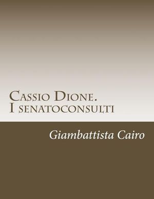 Cassio Dione. I senatoconsulti: Libri XXXVI-LX e LXXVIII (LXXIX)-LXXIX (LXXX) image number 0
