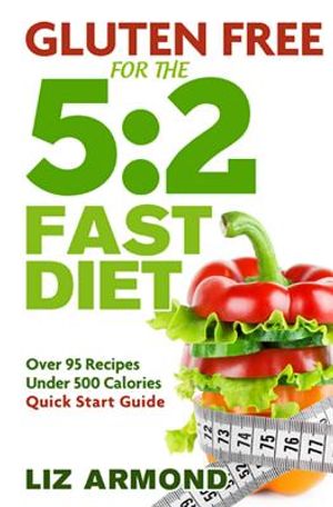 Gluten Free for the 5: 2 Fast Diet: Over 95 Recipes - 5:2 Quick Start Guide image number 0