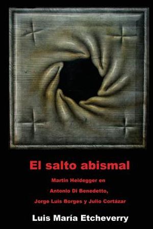 El salto abismal: Martin Heidegger en Antonio Di Benedetto, Jorge Luis Borges y Julio Cortazar image number 0