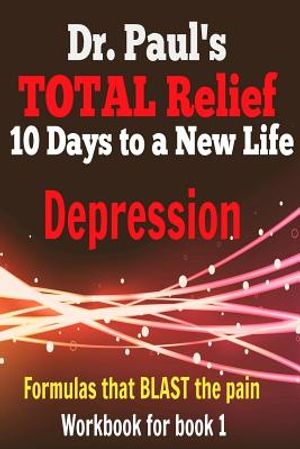 Dr. Paul's TOTAL Relief, Depression, Workbook, Book 1: 10 Days To A New Life image number 0