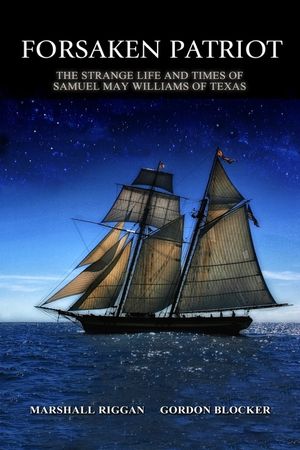 Forsaken Patriot: The Strange Life and Times of Samuel May Williams of Texas image number 0