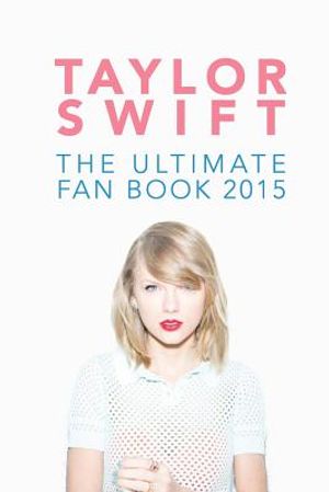 Taylor Swift: The Ultimate Fan Book 2015: Taylor Swift Facts, Quotes and Quiz image number 0