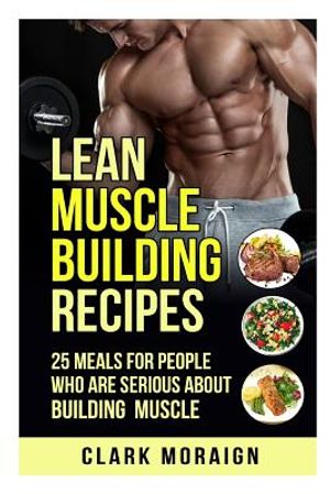 Lean Muscle Building Recipes: 25 Meals for People Who are Serious About Building Muscle image number 0