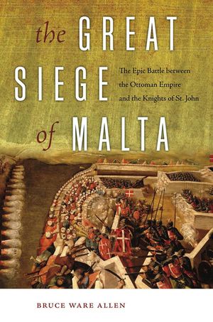 The Great Siege of Malta: The Epic Battle Between the Ottoman Empire and the Knights of St. John image number 0