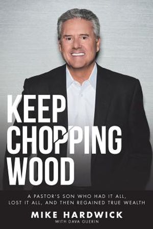 Keep Chopping Wood: A Preacher's Son Who Had It All, Lost It All, and Then Regained True Wealth image number 0