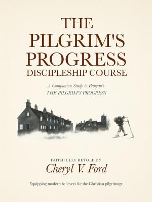 The Pilgrim's Progress Discipleship Course: A Companion Study to Bunyan's THE PILGRIM'S PROGRESS Faithfully Retold image number 0