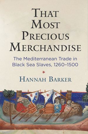 That Most Precious Merchandise: The Mediterranean Trade in Black Sea Slaves, 1260-1500 image number 0