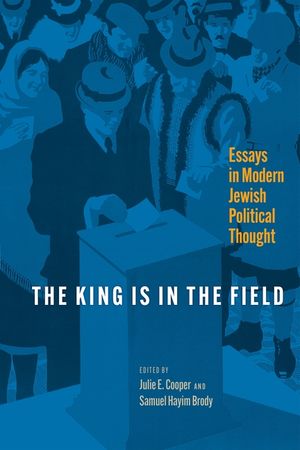 The King Is in the Field: Essays in Modern Jewish Political Thought image number 0