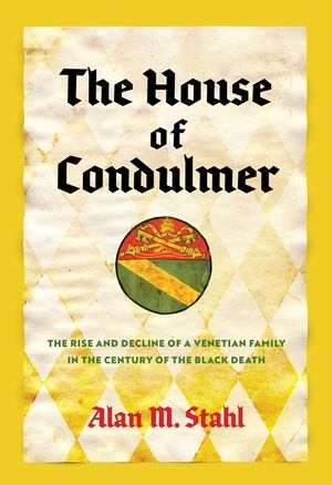 The House of Condulmer: The Rise and Decline of a Venetian Family in the Century of the Black Death image number 0