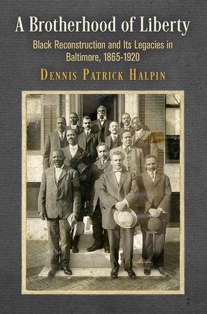 A Brotherhood of Liberty: Black Reconstruction and Its Legacies in Baltimore, 1865-1920 image number 0