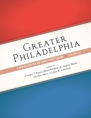 Greater Philadelphia: A New History for the Twenty-First Century, Three-Volume Set image number 0