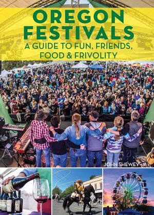 Oregon Festivals: A Guide to Fun, Friends, Food & Frivolity image number 0