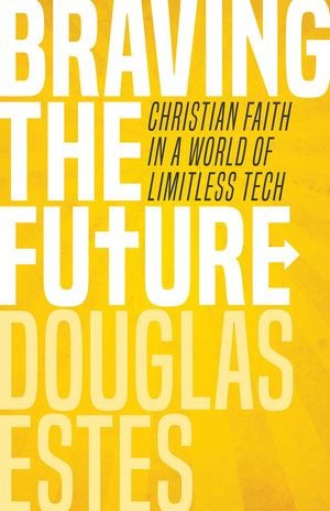 Braving the Future: Christian Faith in a World of Limitless Tech image number 0